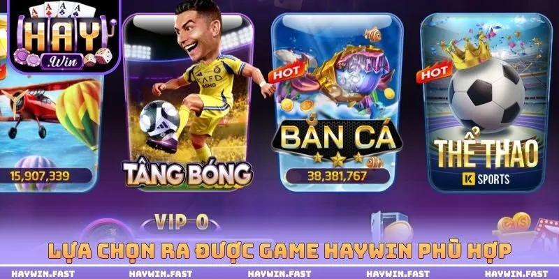 Lựa chọn ra được Game HAYWIN phù hợp