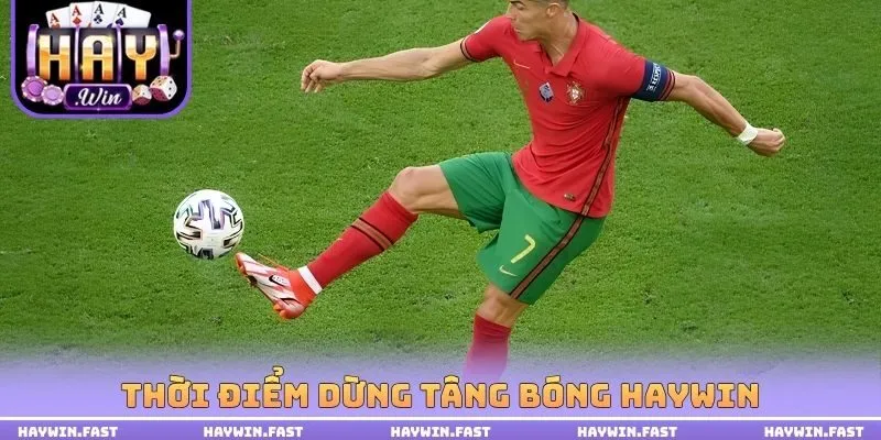 Thời điểm dừng tâng bóng haywin