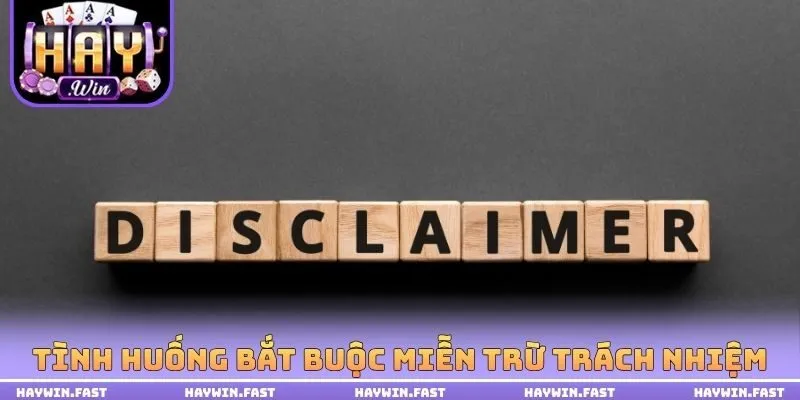 Tình huống bắt buộc phải miễn trừ trách nhiệm